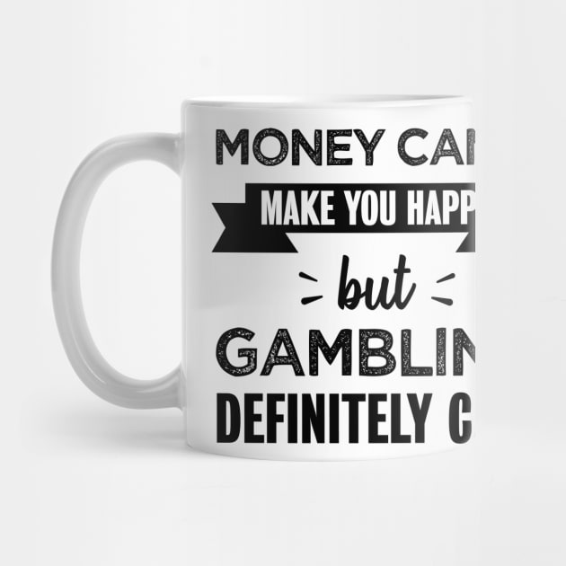 Gambling makes you happy Funny Gift by qwertydesigns